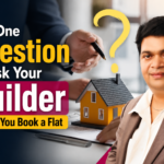 The One Question to Ask Your Builder Before You Book a Flat